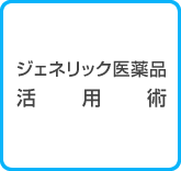 ジェネリック医薬品活用術